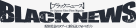 BLACK NEWS